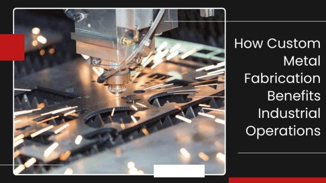 How Custom Metal Fabrication Benefits Industrial Operations
